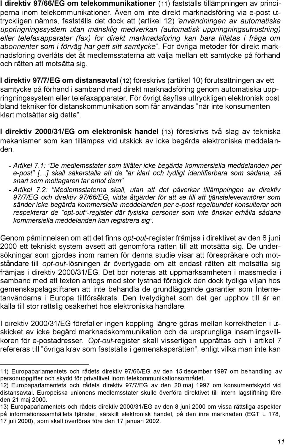 uppringningsutrustning) eller telefaxapparater (fax) för direkt marknadsföring kan bara tillåtas i fråga om abonnenter som i förväg har gett sitt samtycke.