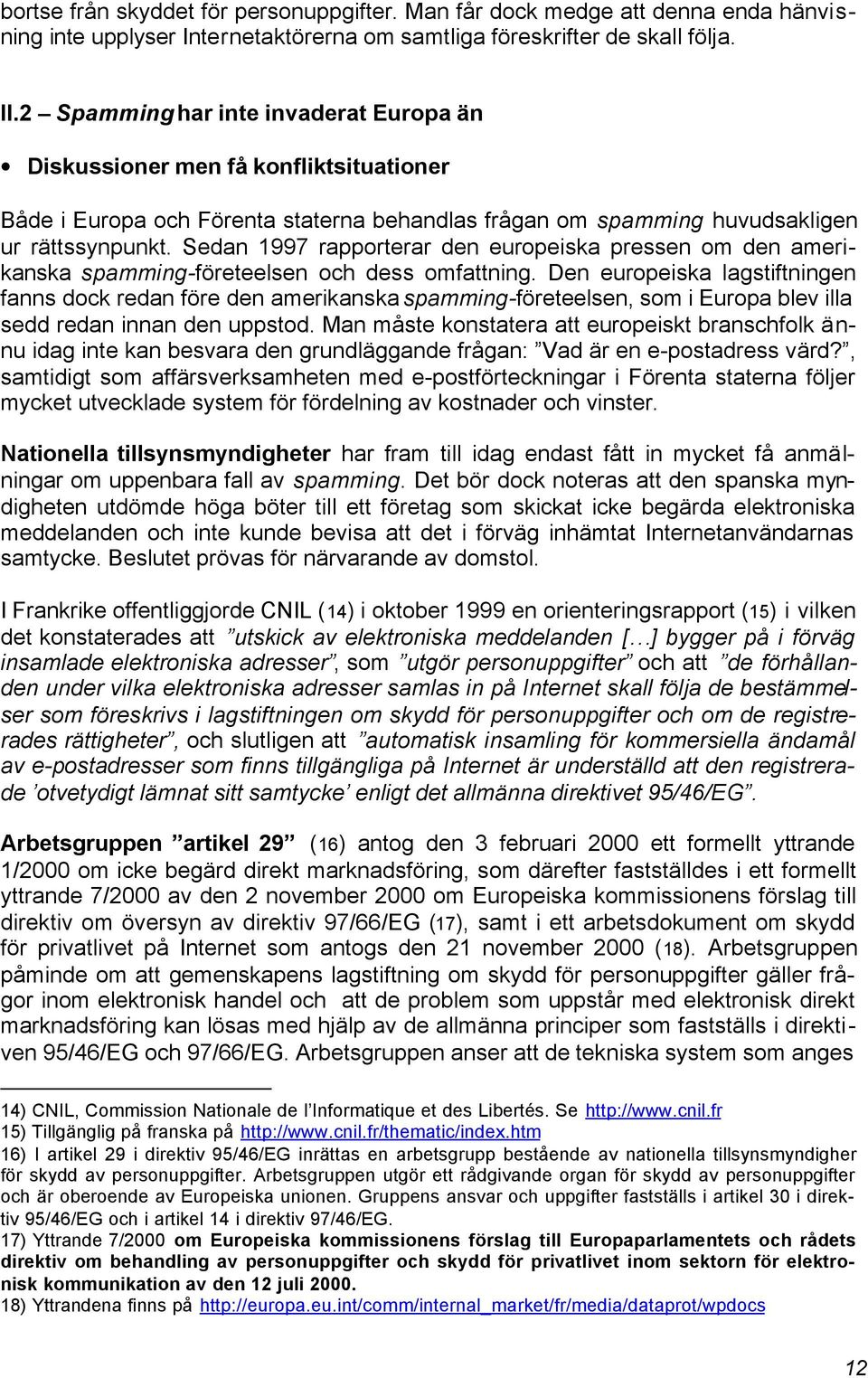 Sedan 1997 rapporterar den europeiska pressen om den amerikanska spamming-företeelsen och dess omfattning.