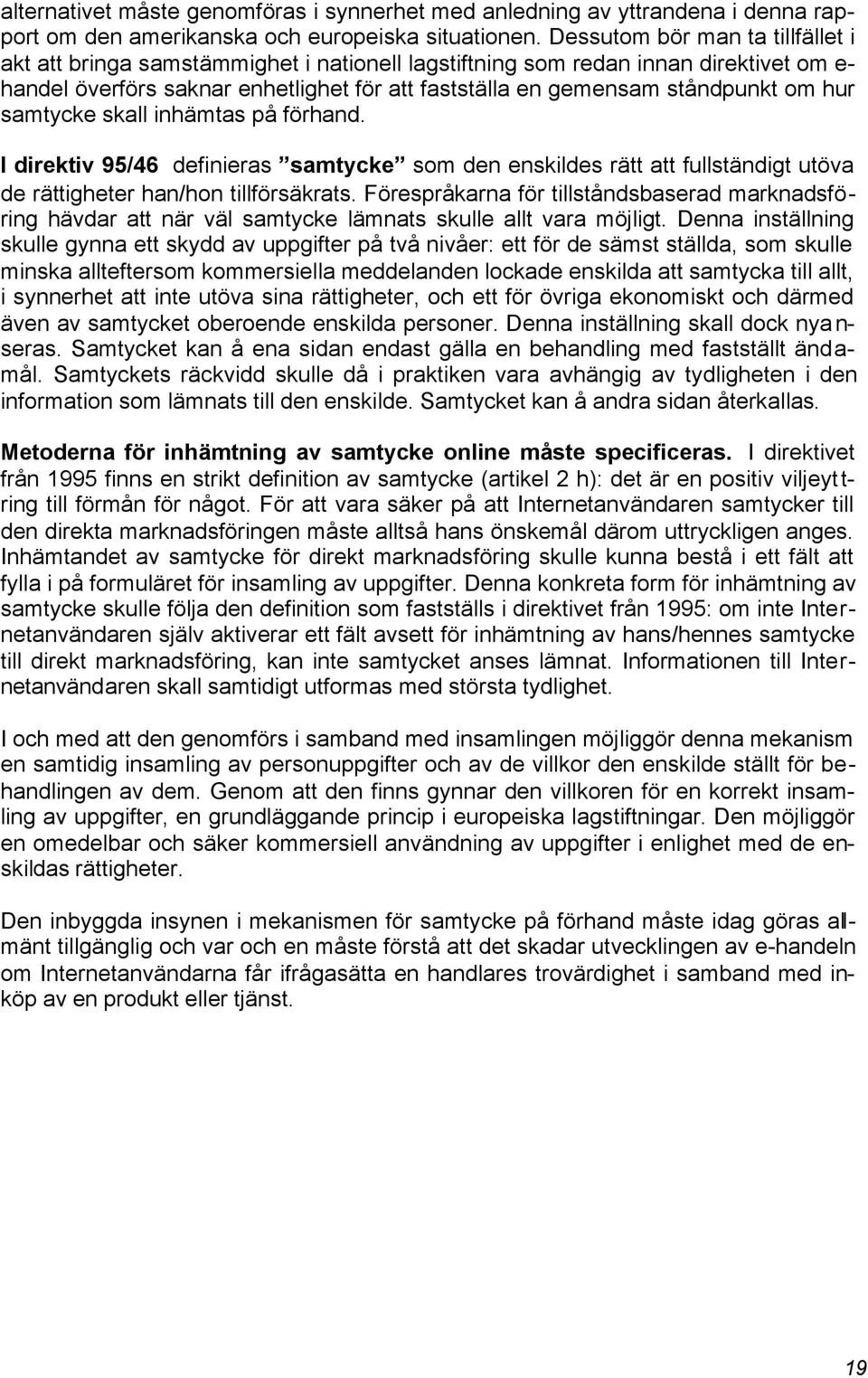 hur samtycke skall inhämtas på förhand. I direktiv 95/46 definieras samtycke som den enskildes rätt att fullständigt utöva de rättigheter han/hon tillförsäkrats.