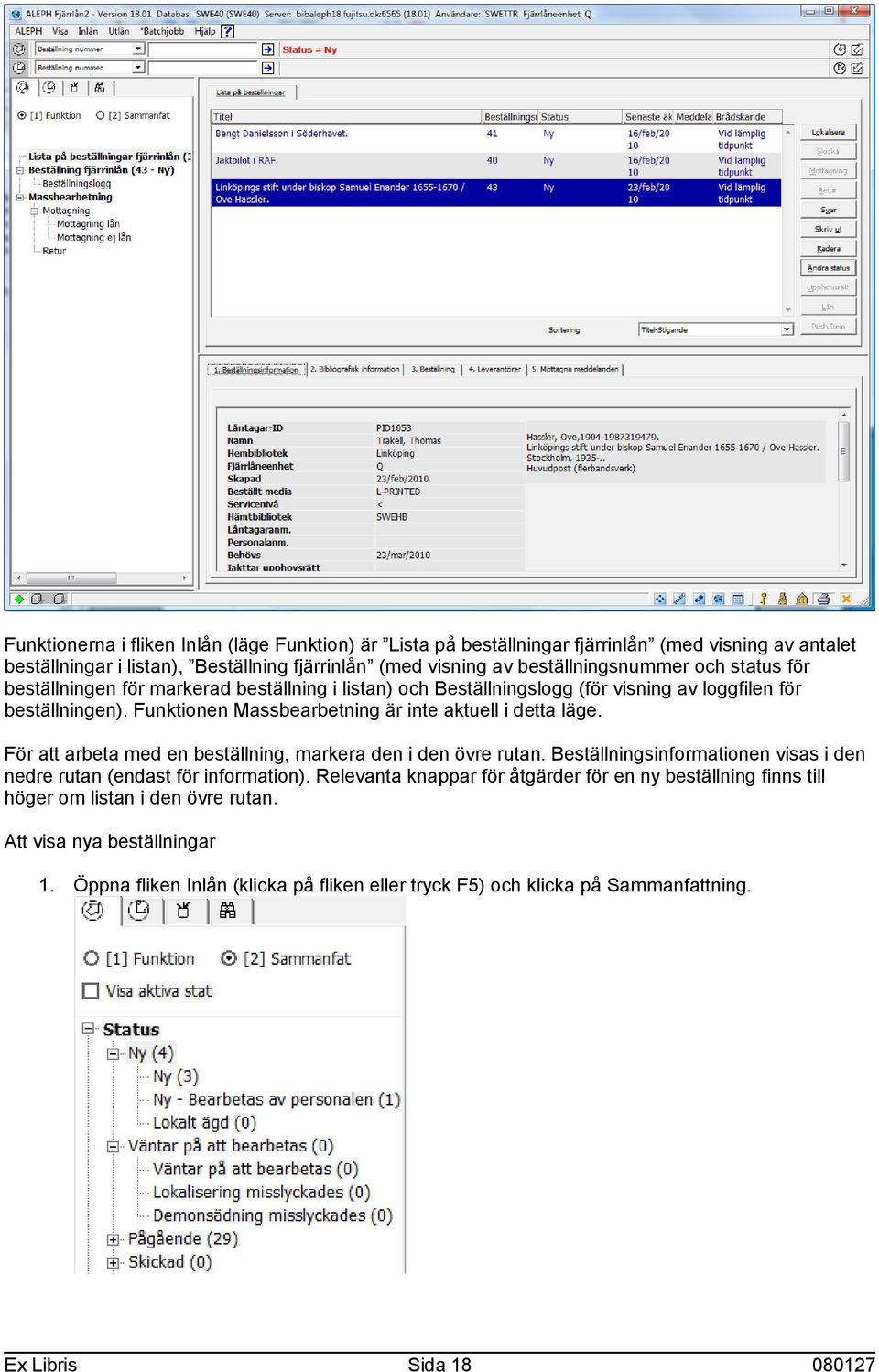 För att arbeta med en beställning, markera den i den övre rutan. Beställningsinformationen visas i den nedre rutan (endast för information).