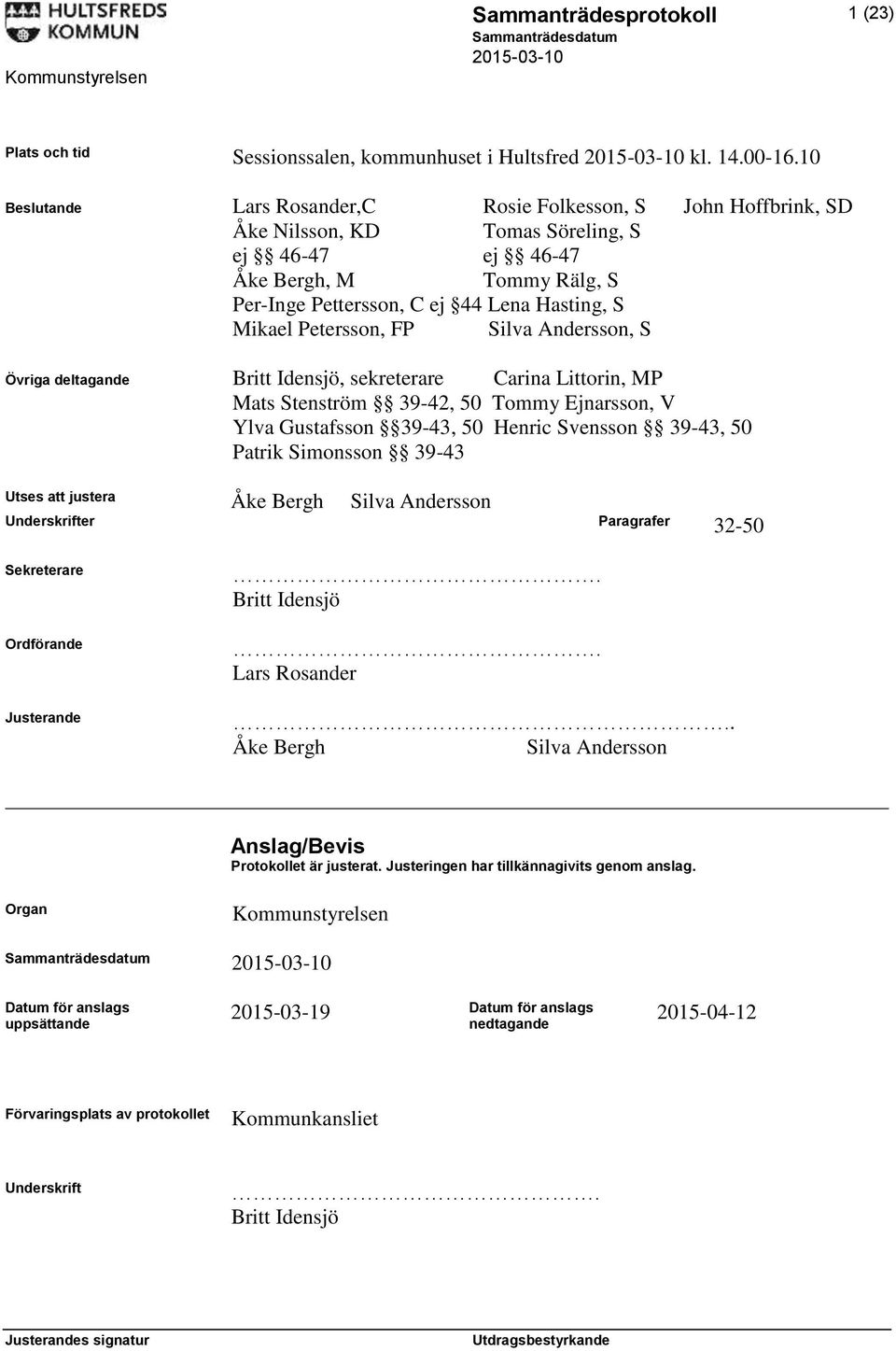 Petersson, FP Silva Andersson, S Övriga deltagande Britt Idensjö, sekreterare Carina Littorin, MP Mats Stenström 39-42, 50 Tommy Ejnarsson, V Ylva Gustafsson 39-43, 50 Henric Svensson 39-43, 50