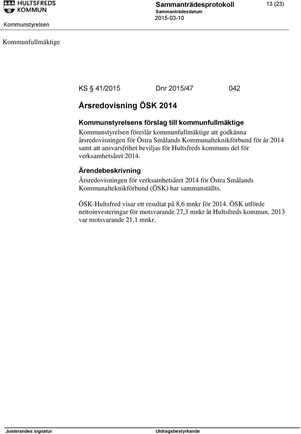 verksamhetsåret 2014. Årsredovisningen för verksamhetsåret 2014 för Östra Smålands Kommunalteknikförbund (ÖSK) har sammanställts.