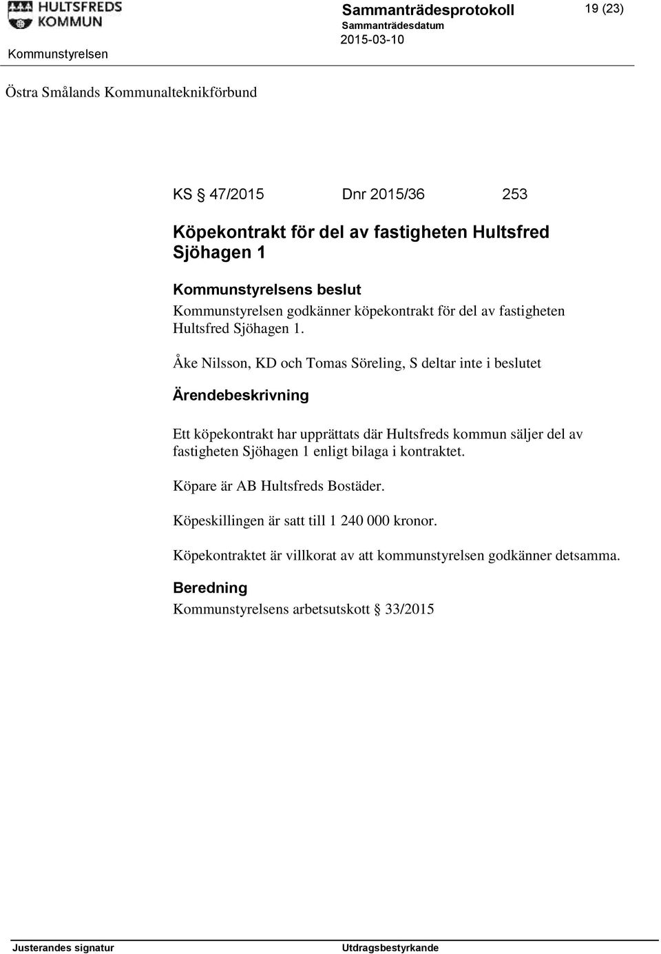 Åke Nilsson, KD och Tomas Söreling, S deltar inte i beslutet Ett köpekontrakt har upprättats där Hultsfreds kommun säljer del av fastigheten Sjöhagen 1