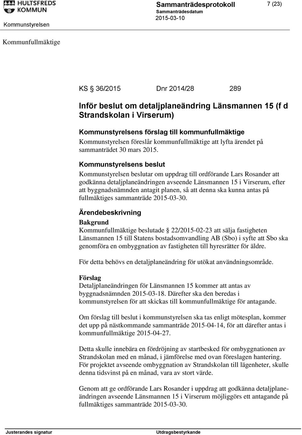 Kommunstyrelsens beslut Kommunstyrelsen beslutar om uppdrag till ordförande Lars Rosander att godkänna detaljplaneändringen avseende Länsmannen 15 i Virserum, efter att byggnadsnämnden antagit