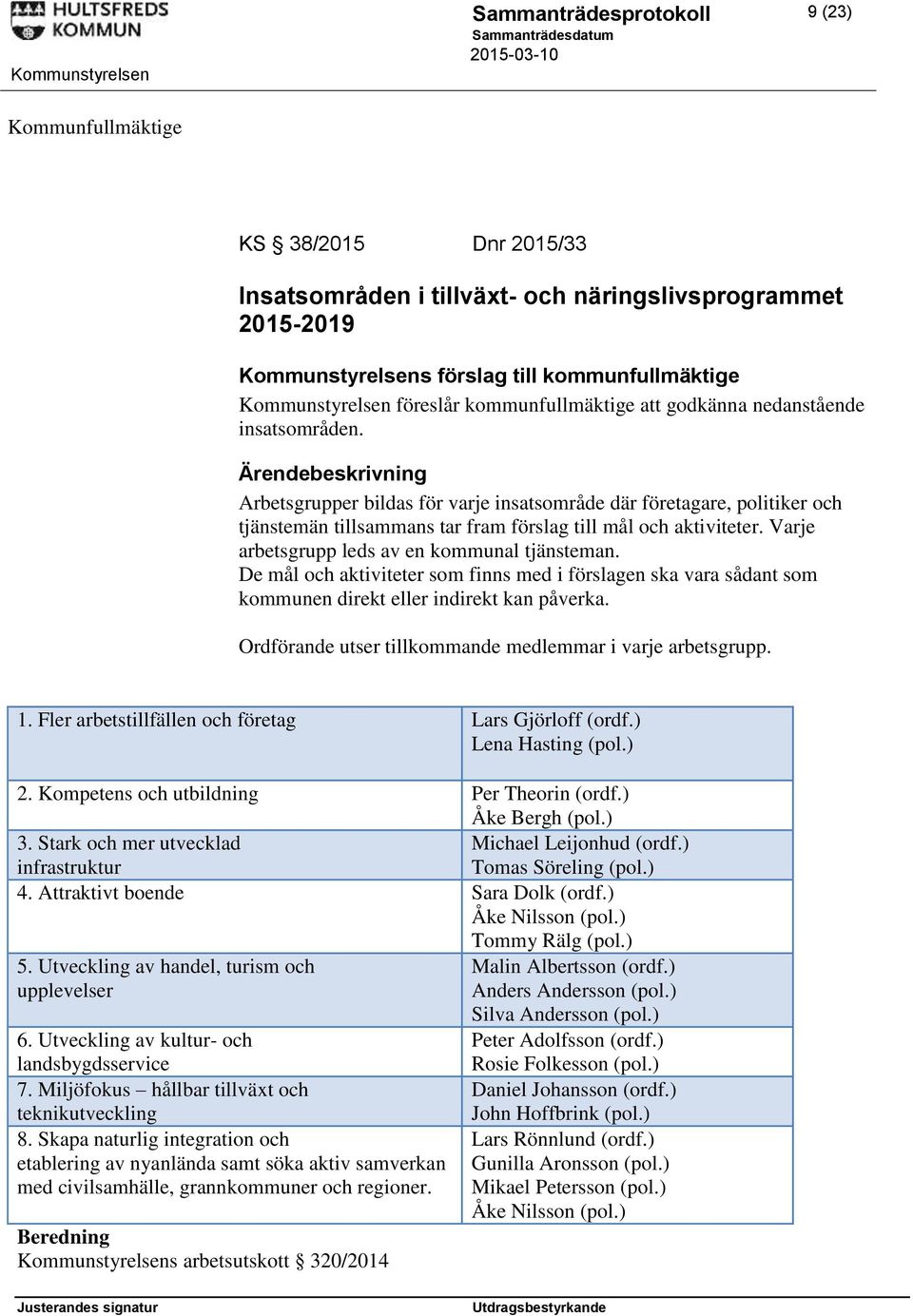 Varje arbetsgrupp leds av en kommunal tjänsteman. De mål och aktiviteter som finns med i förslagen ska vara sådant som kommunen direkt eller indirekt kan påverka.