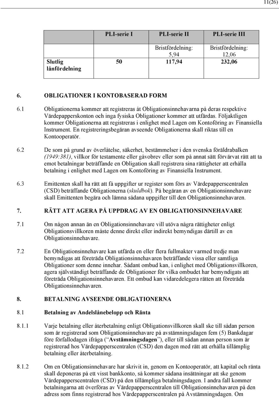 Följaktligen kommer Obligationerna att registreras i enlighet med Lagen om Kontoföring av Finansiella Instrument. En registreringsbegäran avseende Obligationerna skall riktas till en Kontooperatör. 6.