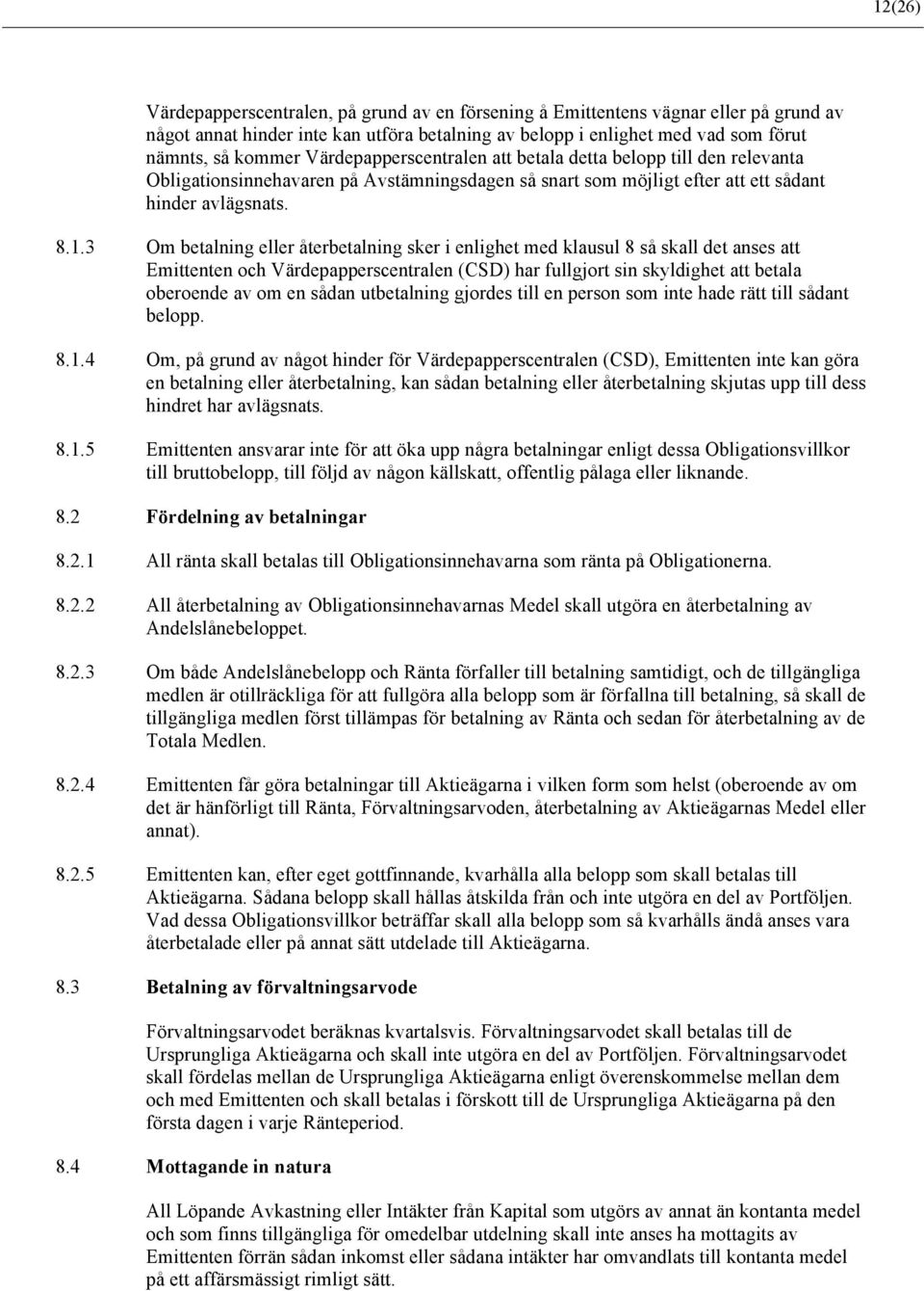 3 Om betalning eller återbetalning sker i enlighet med klausul 8 så skall det anses att Emittenten och Värdepapperscentralen (CSD) har fullgjort sin skyldighet att betala oberoende av om en sådan