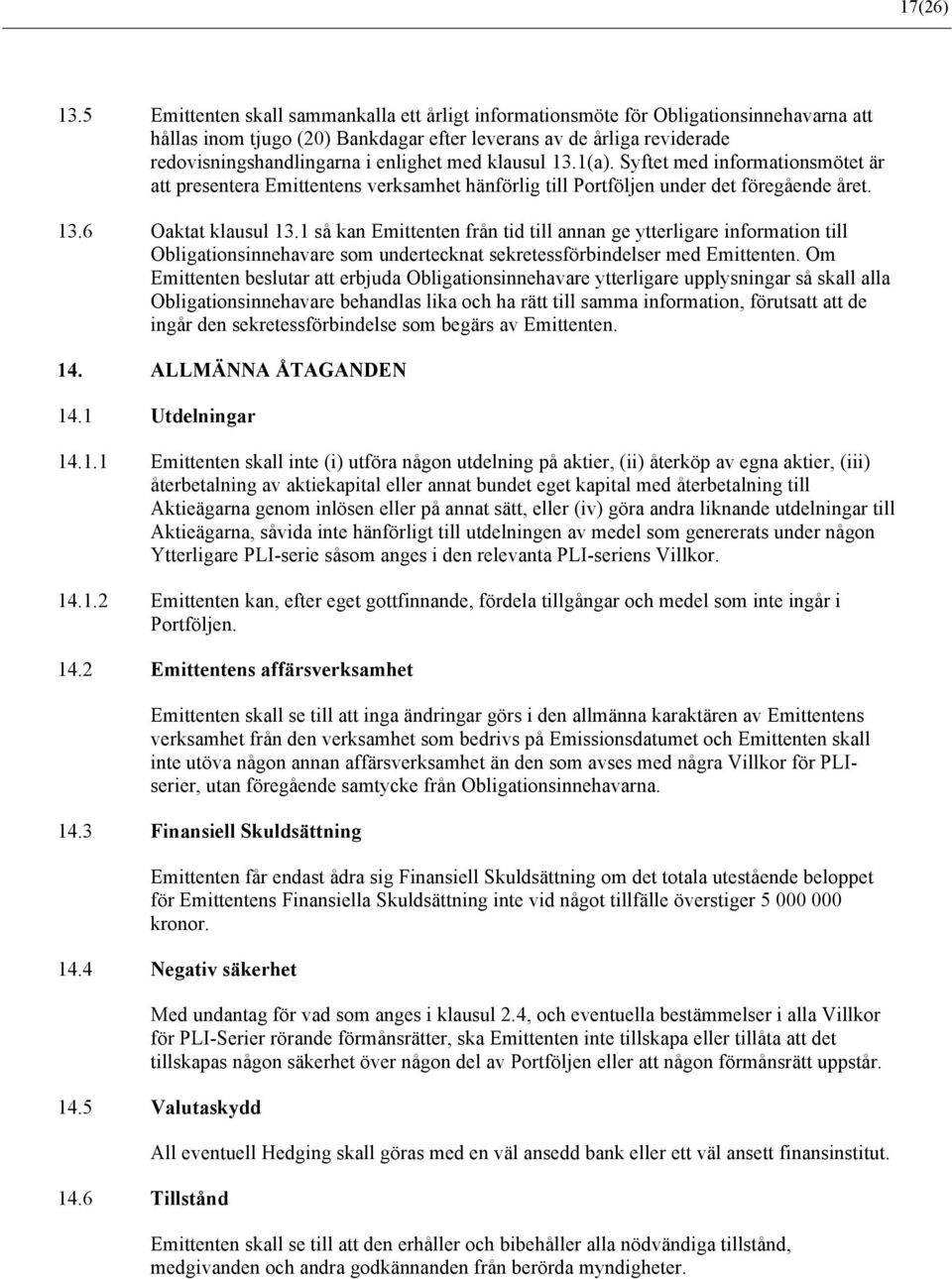 med klausul 13.1. Syftet med informationsmötet är att presentera Emittentens verksamhet hänförlig till Portföljen under det föregående året. 13.6 Oaktat klausul 13.