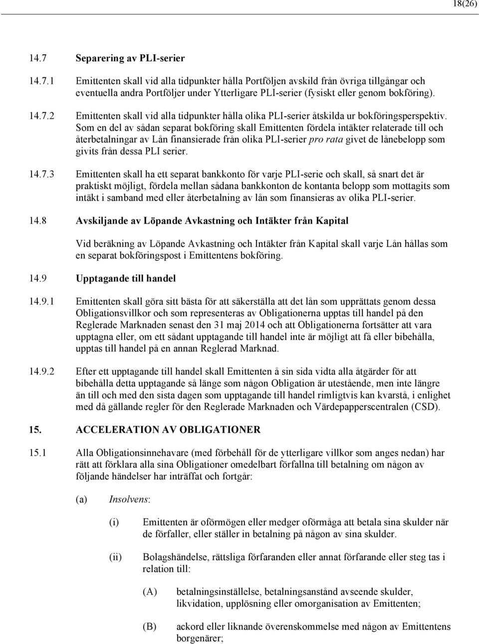 Som en del av sådan separat bokföring skall Emittenten fördela intäkter relaterade till och återbetalningar av Lån finansierade från olika PLI-serier pro rata givet de lånebelopp som givits från