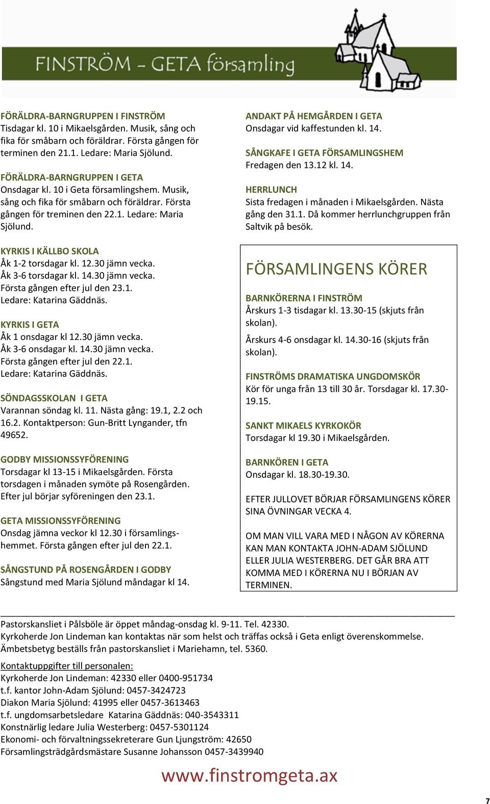 KYRKIS I KÄLLBO SKOLA Åk 1-2 torsdagar kl. 12.30 jämn vecka. Åk 3-6 torsdagar kl. 14.30 jämn vecka. Första gången efter jul den 23.1. Ledare: Katarina Gäddnäs. KYRKIS I GETA Åk 1 onsdagar kl 12.