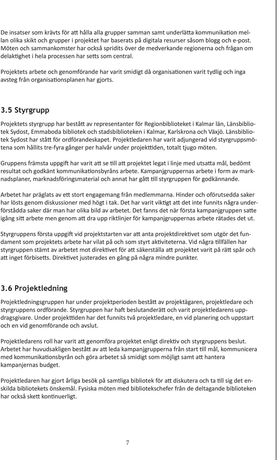 Projektets arbete och genomförande har varit smidigt då organisationen varit tydlig och inga avsteg från organisationsplanen har gjorts. 3.