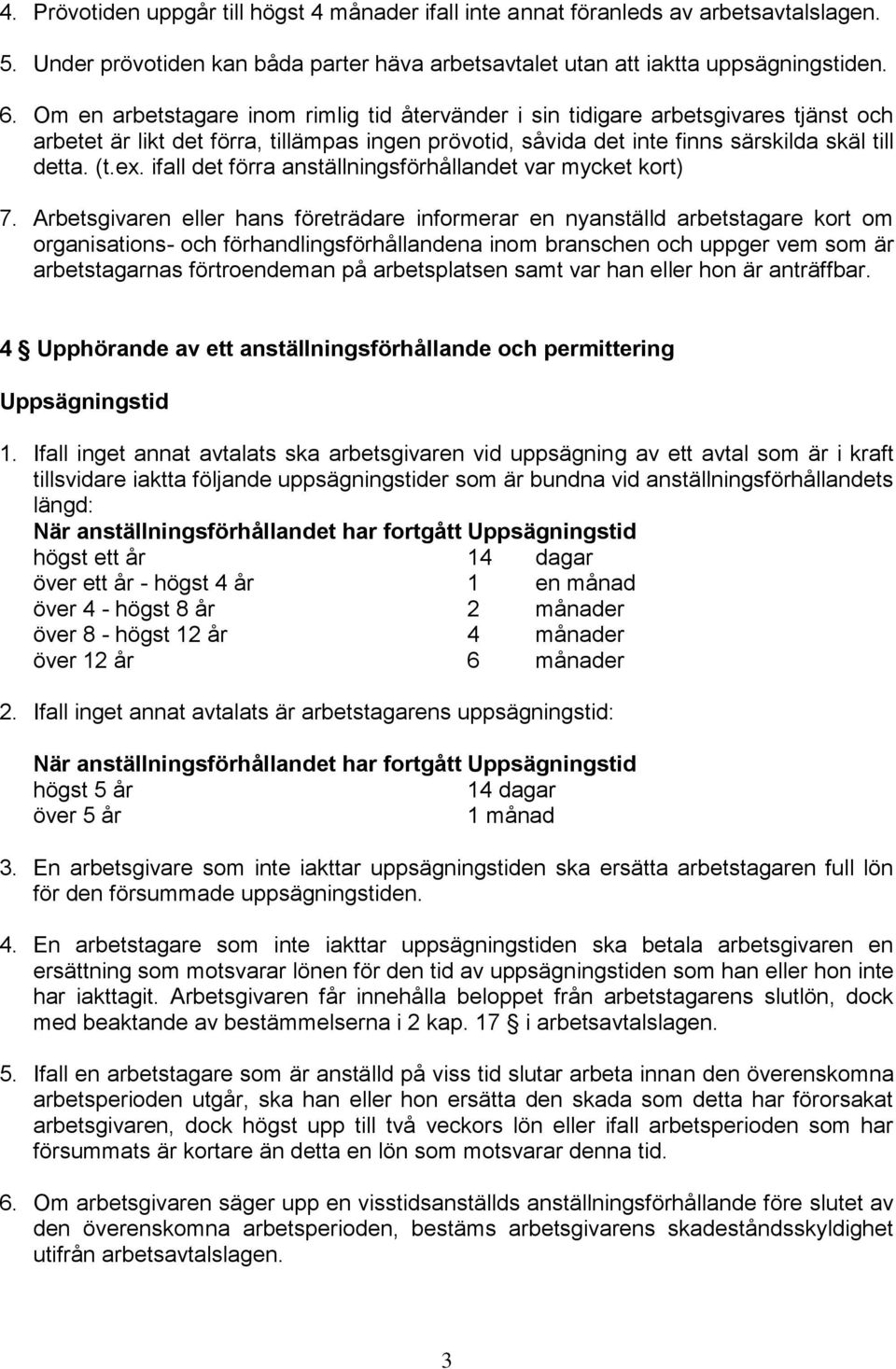 ifall det förra anställningsförhållandet var mycket kort) 7.