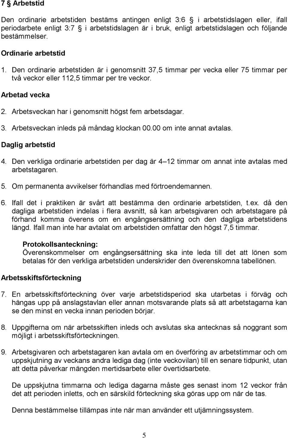 Arbetsveckan har i genomsnitt högst fem arbetsdagar. 3. Arbetsveckan inleds på måndag klockan 00.00 om inte annat avtalas. Daglig arbetstid 4.