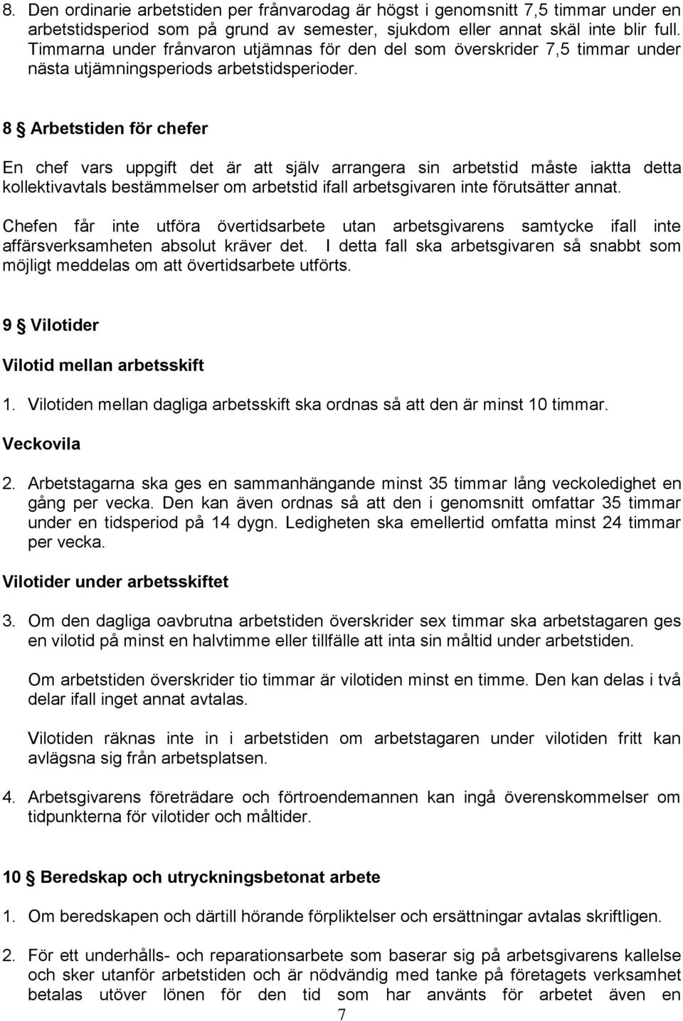 8 Arbetstiden för chefer En chef vars uppgift det är att själv arrangera sin arbetstid måste iaktta detta kollektivavtals bestämmelser om arbetstid ifall arbetsgivaren inte förutsätter annat.