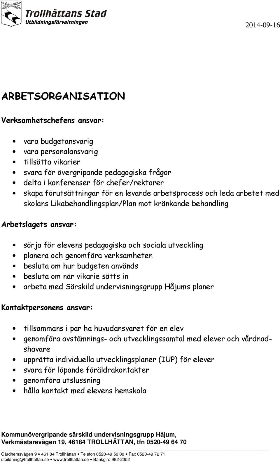 planera och genomföra verksamheten besluta om hur budgeten används besluta om när vikarie sätts in arbeta med Särskild undervisningsgrupp Håjums planer Kontaktpersonens ansvar: tillsammans i par ha