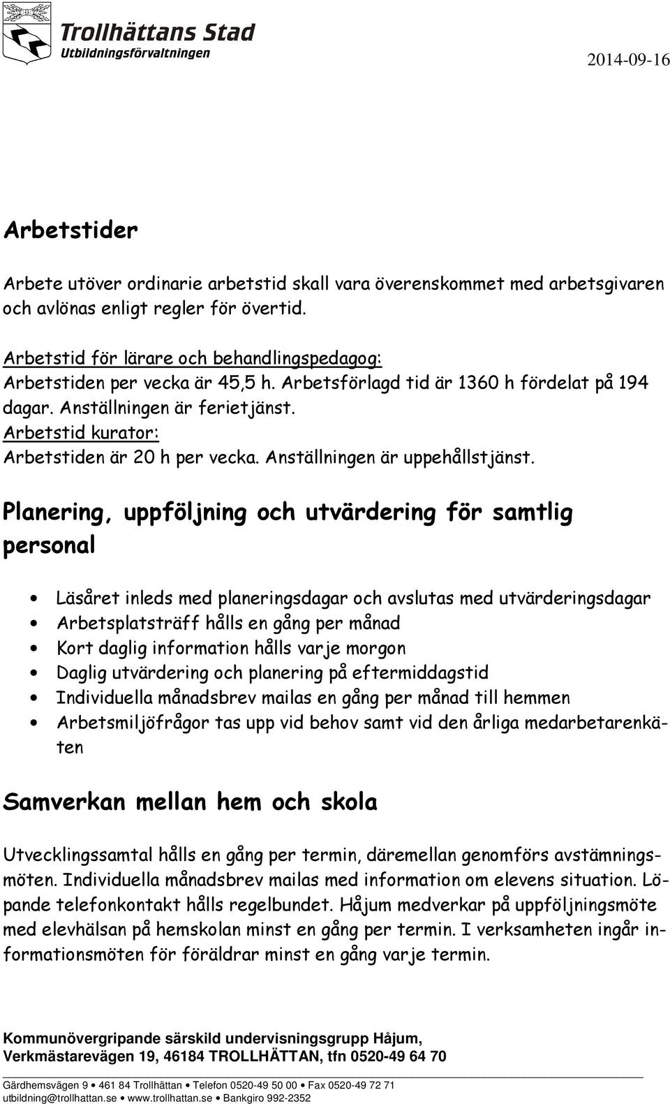 Arbetstid kurator: Arbetstiden är 20 h per vecka. Anställningen är uppehållstjänst.