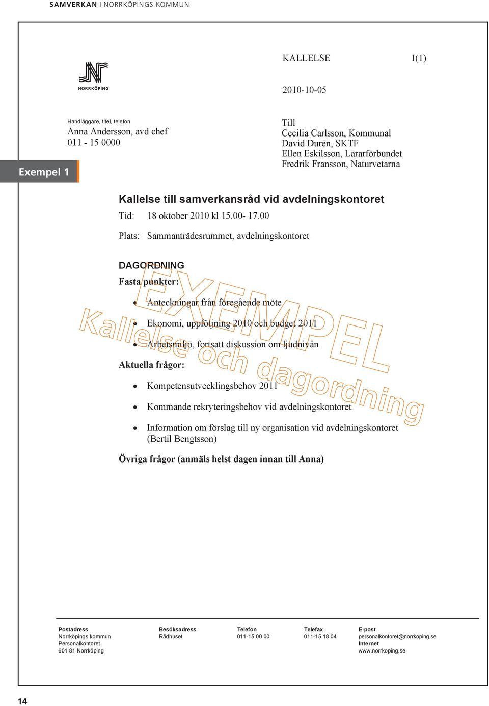 00 Plats: Sammanträdesrummet, avdelningskontoret DAGORDNING Fasta punkter: Anteckningar från föregående möte Ekonomi, uppföljning 2010 och budget 2011 Arbetsmiljö, fortsatt diskussion om ljudnivån