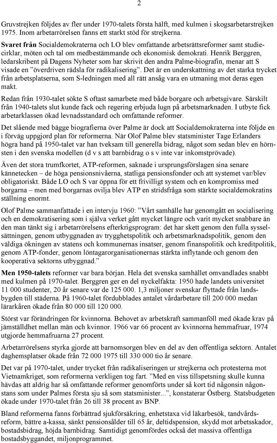 Henrik Berggren, ledarskribent på Dagens Nyheter som har skrivit den andra Palme-biografin, menar att S visade en överdriven rädsla för radikalisering.