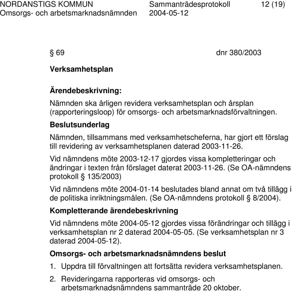 Vid nämndens möte 2003-12-17 gjordes vissa kompletteringar och ändringar i texten från förslaget daterat 2003-11-26.