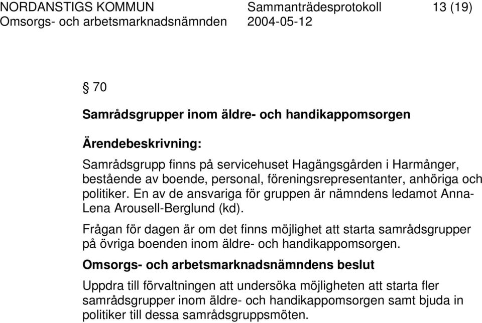 En av de ansvariga för gruppen är nämndens ledamot Anna- Lena Arousell-Berglund (kd).