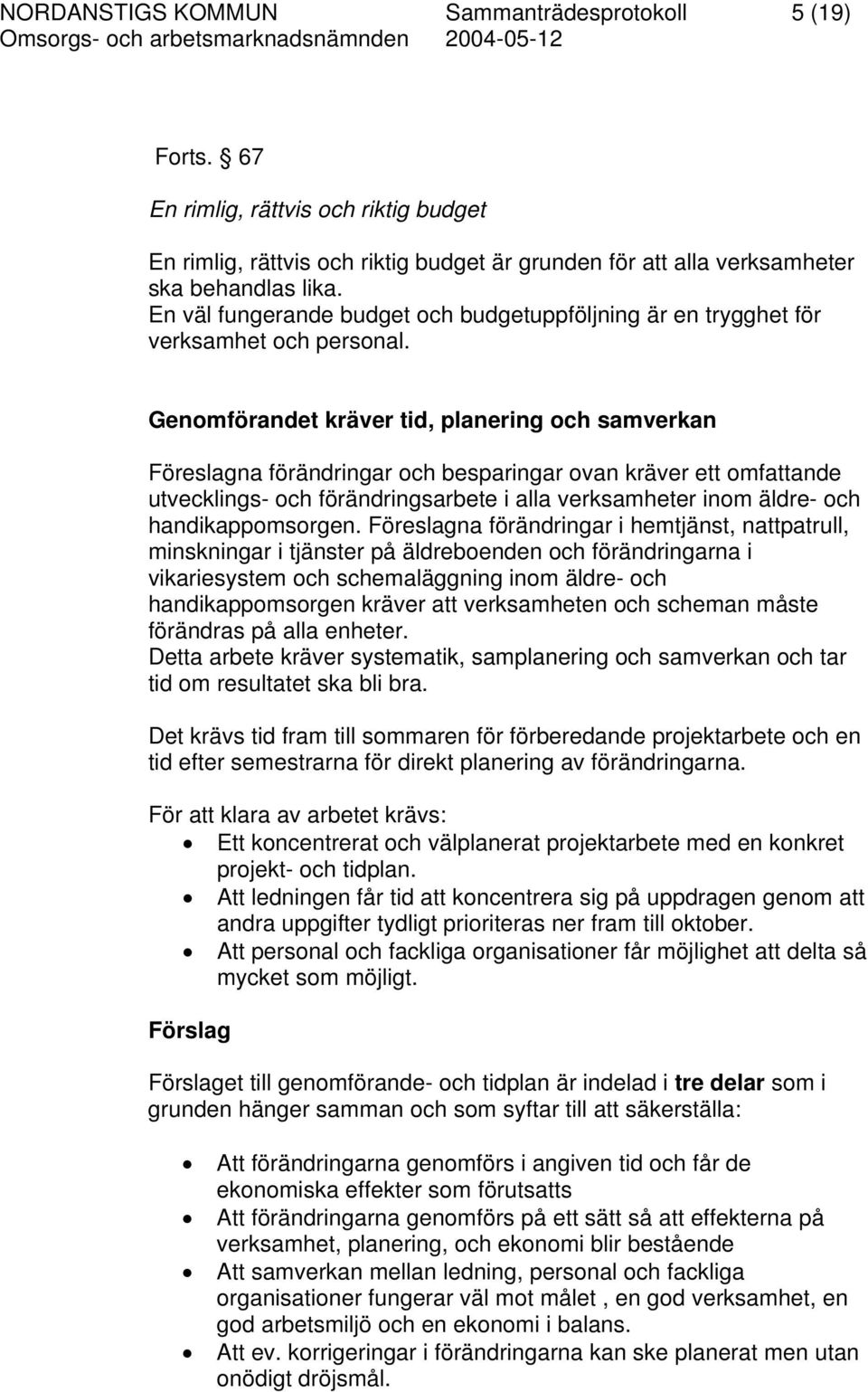 Genomförandet kräver tid, planering och samverkan Föreslagna förändringar och besparingar ovan kräver ett omfattande utvecklings- och förändringsarbete i alla verksamheter inom äldre- och