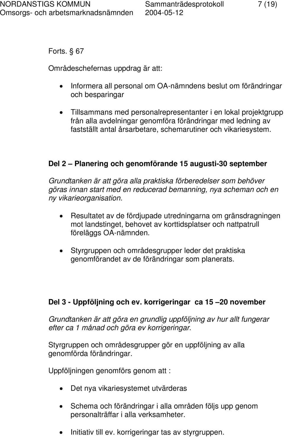 genomföra förändringar med ledning av fastställt antal årsarbetare, schemarutiner och vikariesystem.