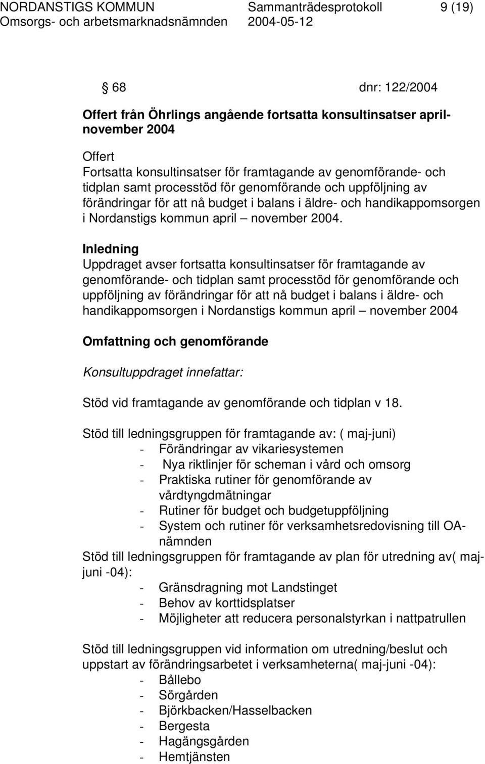 Inledning Uppdraget avser fortsatta konsultinsatser för framtagande av genomförande- och tidplan samt processtöd för genomförande och uppföljning av förändringar för att nå budget i balans i äldre-