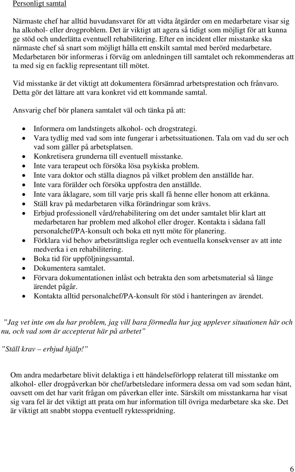 Efter en incident eller misstanke ska närmaste chef så snart som möjligt hålla ett enskilt samtal med berörd medarbetare.