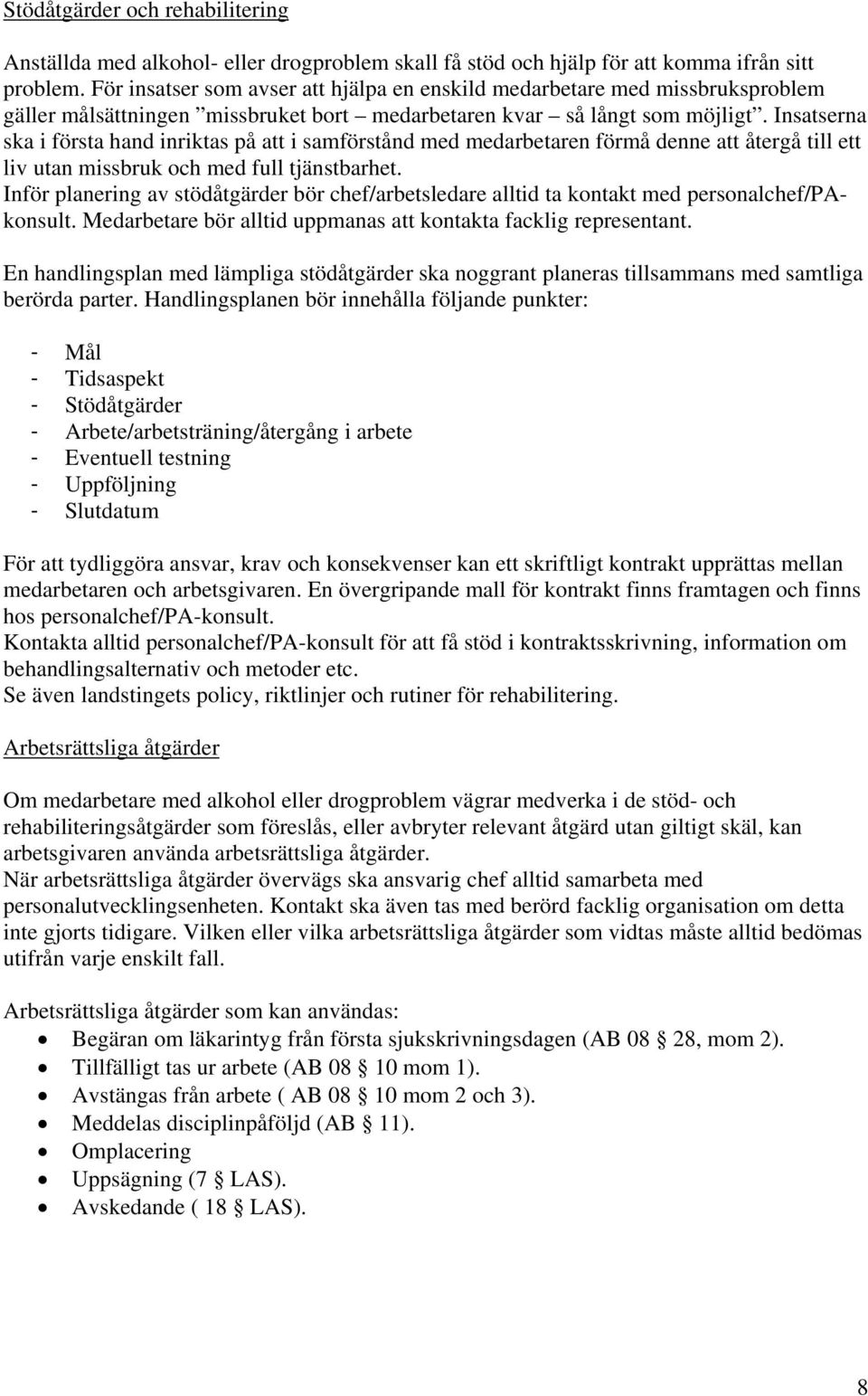 Insatserna ska i första hand inriktas på att i samförstånd med medarbetaren förmå denne att återgå till ett liv utan missbruk och med full tjänstbarhet.