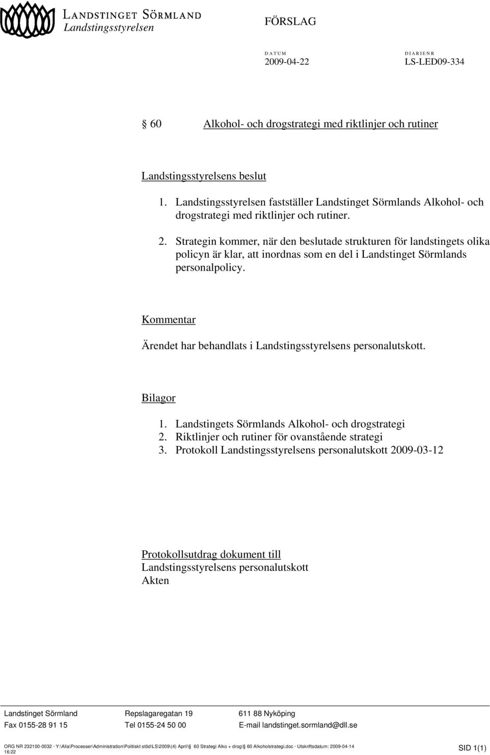 Strategin kommer, när den beslutade strukturen för landstingets olika policyn är klar, att inordnas som en del i Landstinget Sörmlands personalpolicy.