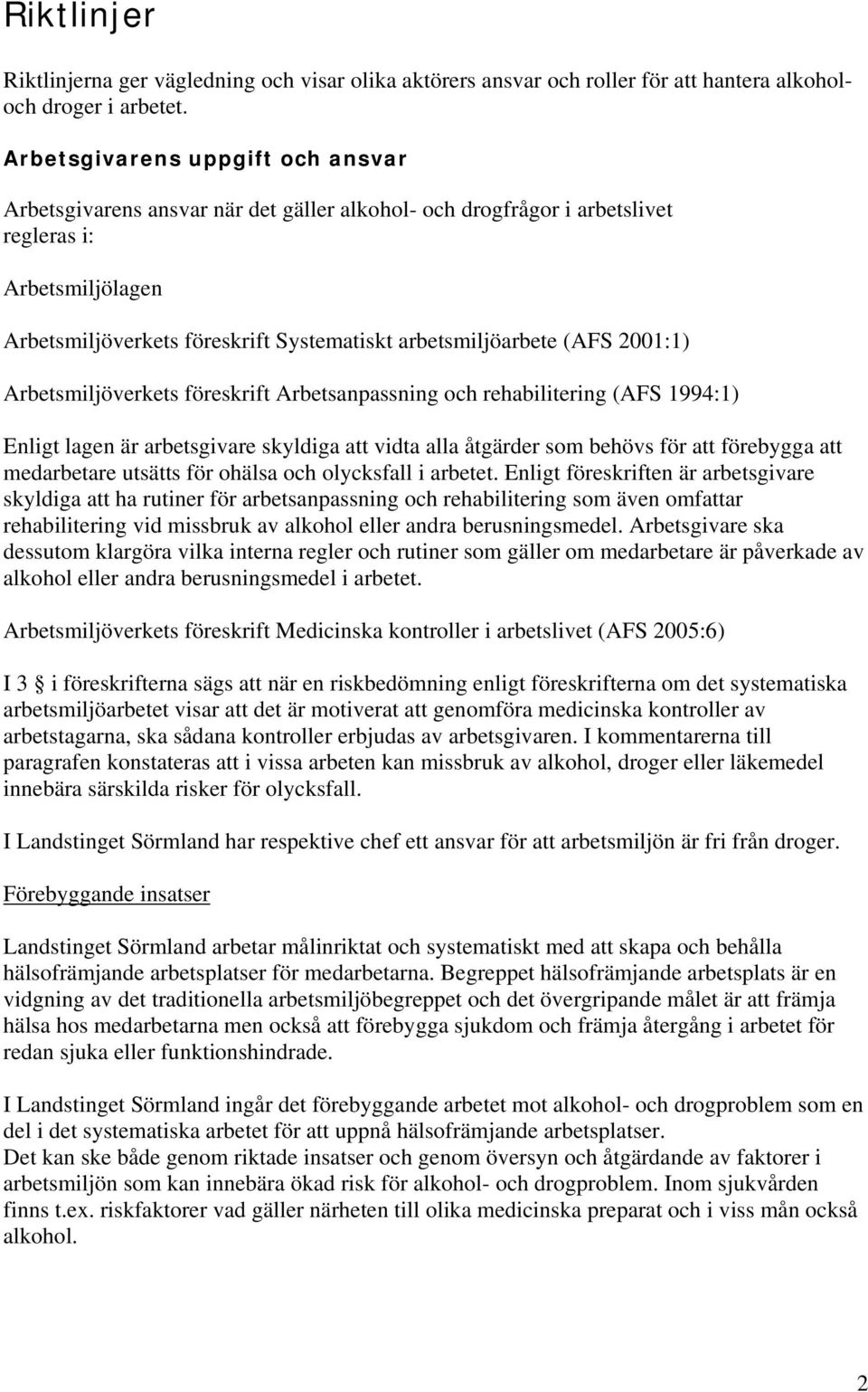 (AFS 2001:1) Arbetsmiljöverkets föreskrift Arbetsanpassning och rehabilitering (AFS 1994:1) Enligt lagen är arbetsgivare skyldiga att vidta alla åtgärder som behövs för att förebygga att medarbetare