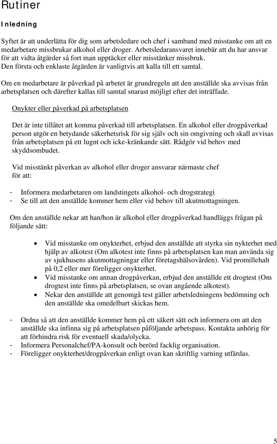 Om en medarbetare är påverkad på arbetet är grundregeln att den anställde ska avvisas från arbetsplatsen och därefter kallas till samtal snarast möjligt efter det inträffade.