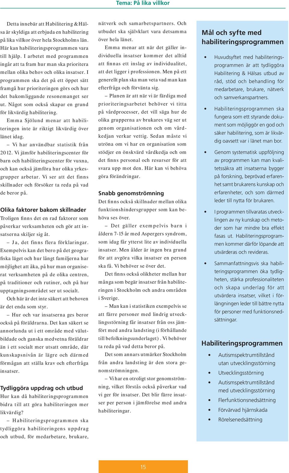 I programmen ska det på ett öppet sätt framgå hur prioriteringen görs och hur det bakomliggande resonemanget ser ut. Något som också skapar en grund för likvärdig habilitering.