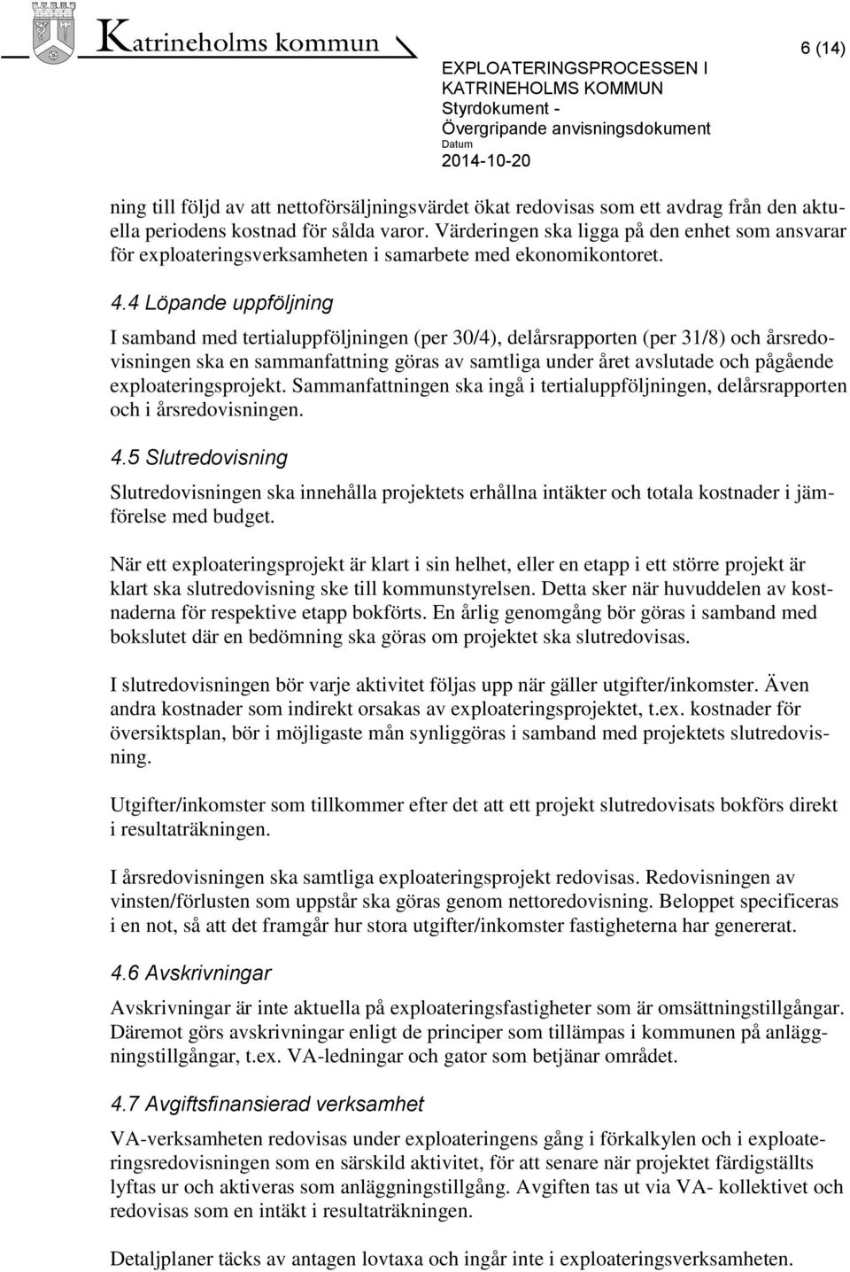 4 Löpande uppföljning I samband med tertialuppföljningen (per 30/4), delårsrapporten (per 31/8) och årsredovisningen ska en sammanfattning göras av samtliga under året avslutade och pågående