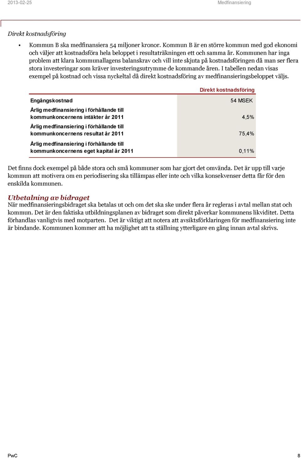 Kommunen har inga problem att klara kommunallagens balanskrav och vill inte skjuta på kostnadsföringen då man ser flera stora investeringar som kräver investeringsutrymme de kommande åren.