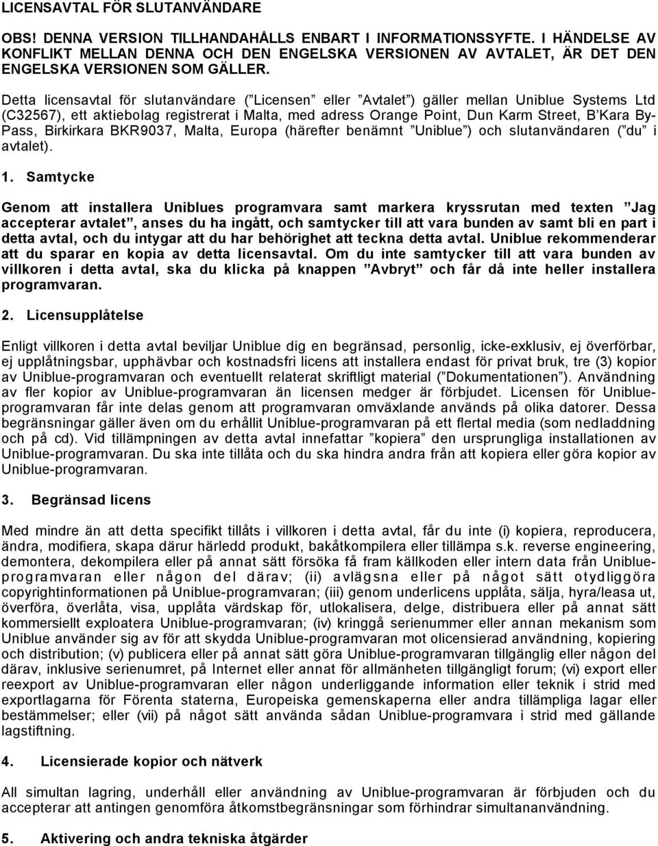 Detta licensavtal för slutanvändare ( Licensen eller Avtalet ) gäller mellan Uniblue Systems Ltd (C32567), ett aktiebolag registrerat i Malta, med adress Orange Point, Dun Karm Street, B Kara By-