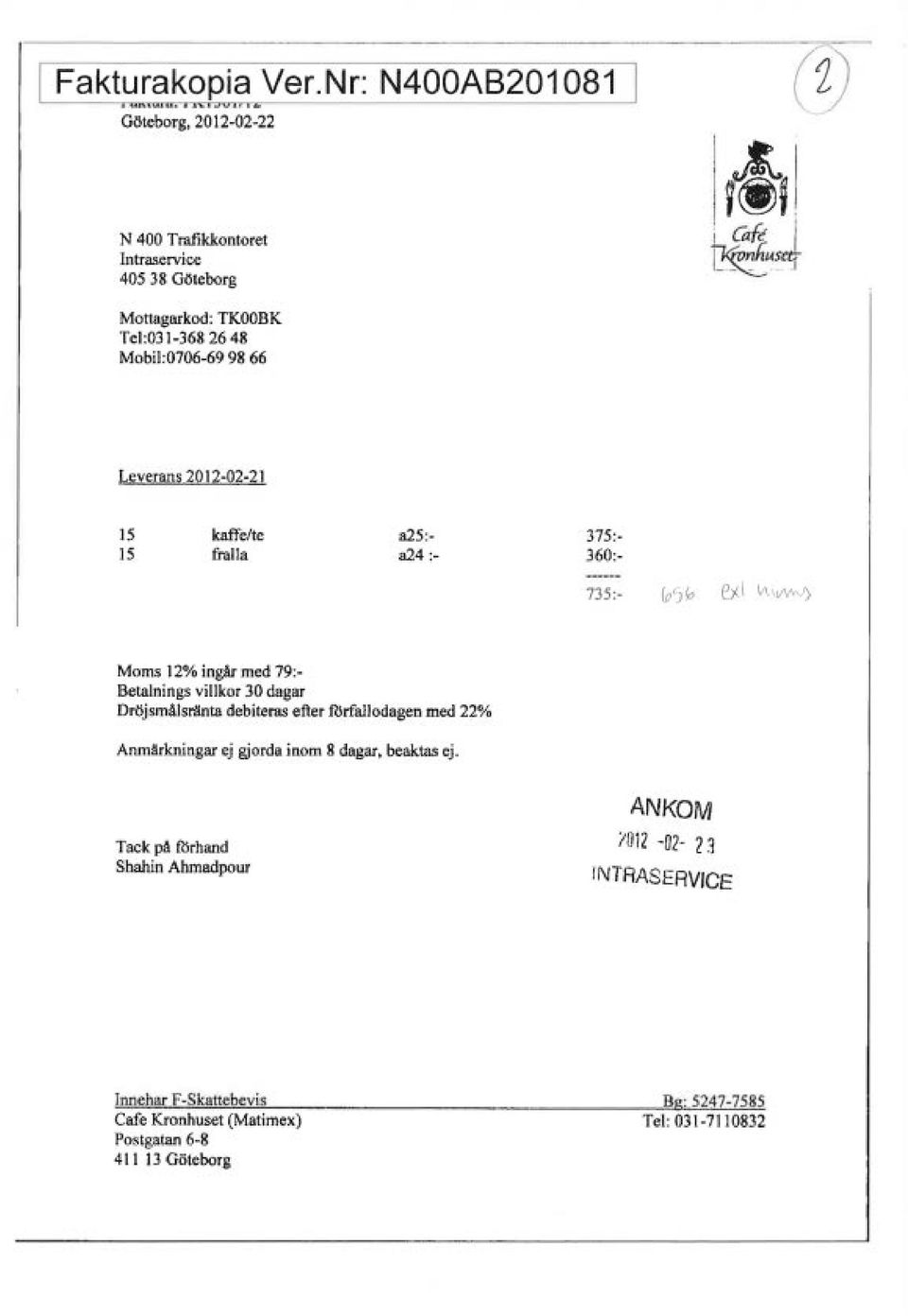15 15 kaffe/te fraa a25: a24 :- 375:- 360:- 735:- (o5 0 e_t IA\(/\MJ) Moms 12% ingår med 79: Betanings vikor 30 dagar Dröjsmåsränta debiteras efter