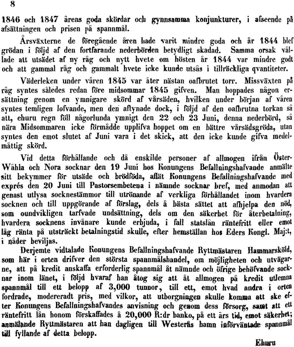 Samma orsak vallade att utsädet af ny råg och nytt hvete om hösten år 1844 var mindre godt och att gammal råg och gammalt hvete icke kunde utsås i tillräckliga qvantiteter.