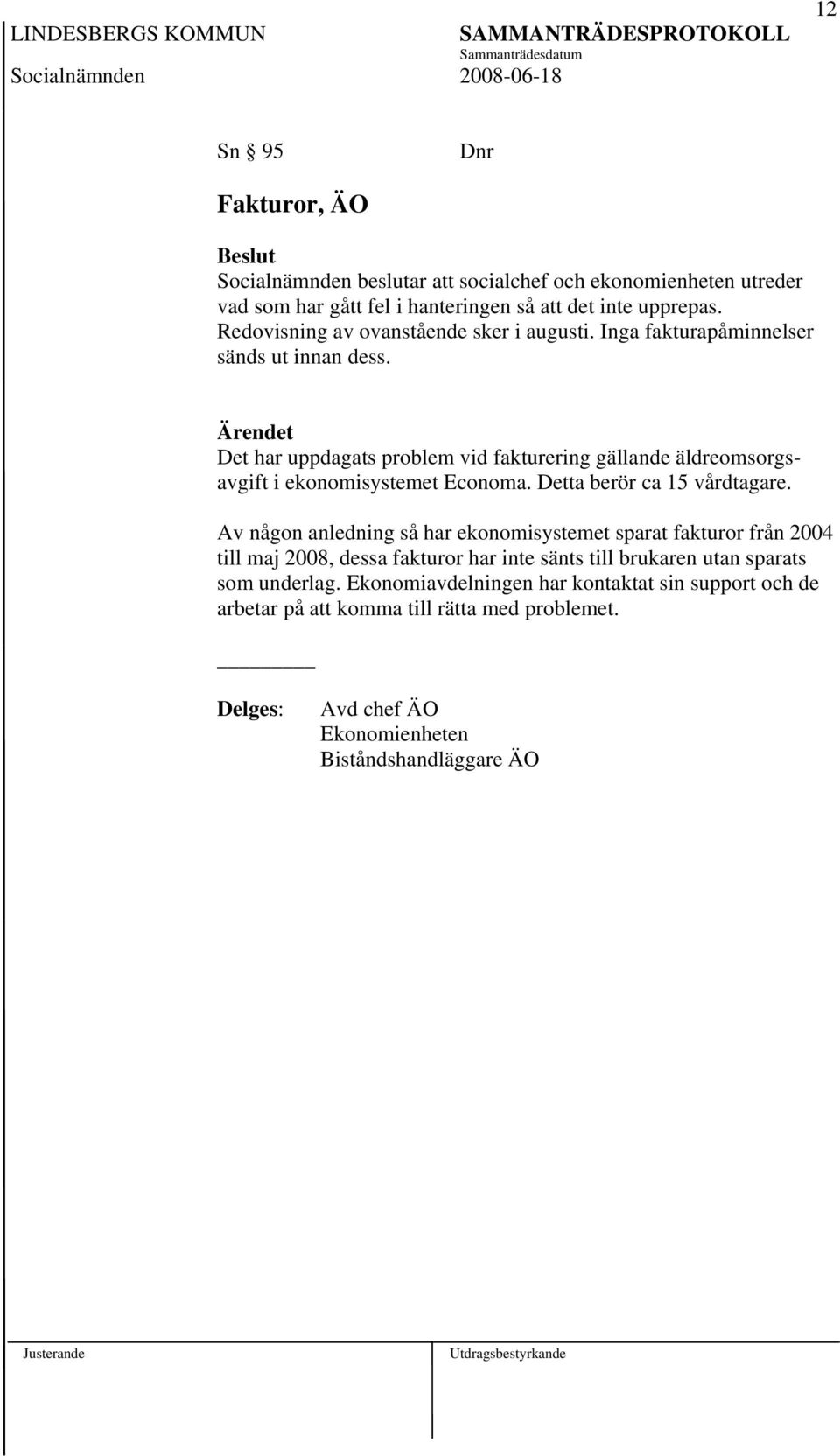 Det har uppdagats problem vid fakturering gällande äldreomsorgsavgift i ekonomisystemet Economa. Detta berör ca 15 vårdtagare.