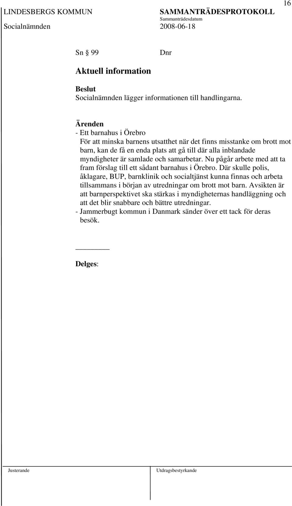 myndigheter är samlade och samarbetar. Nu pågår arbete med att ta fram förslag till ett sådant barnahus i Örebro.