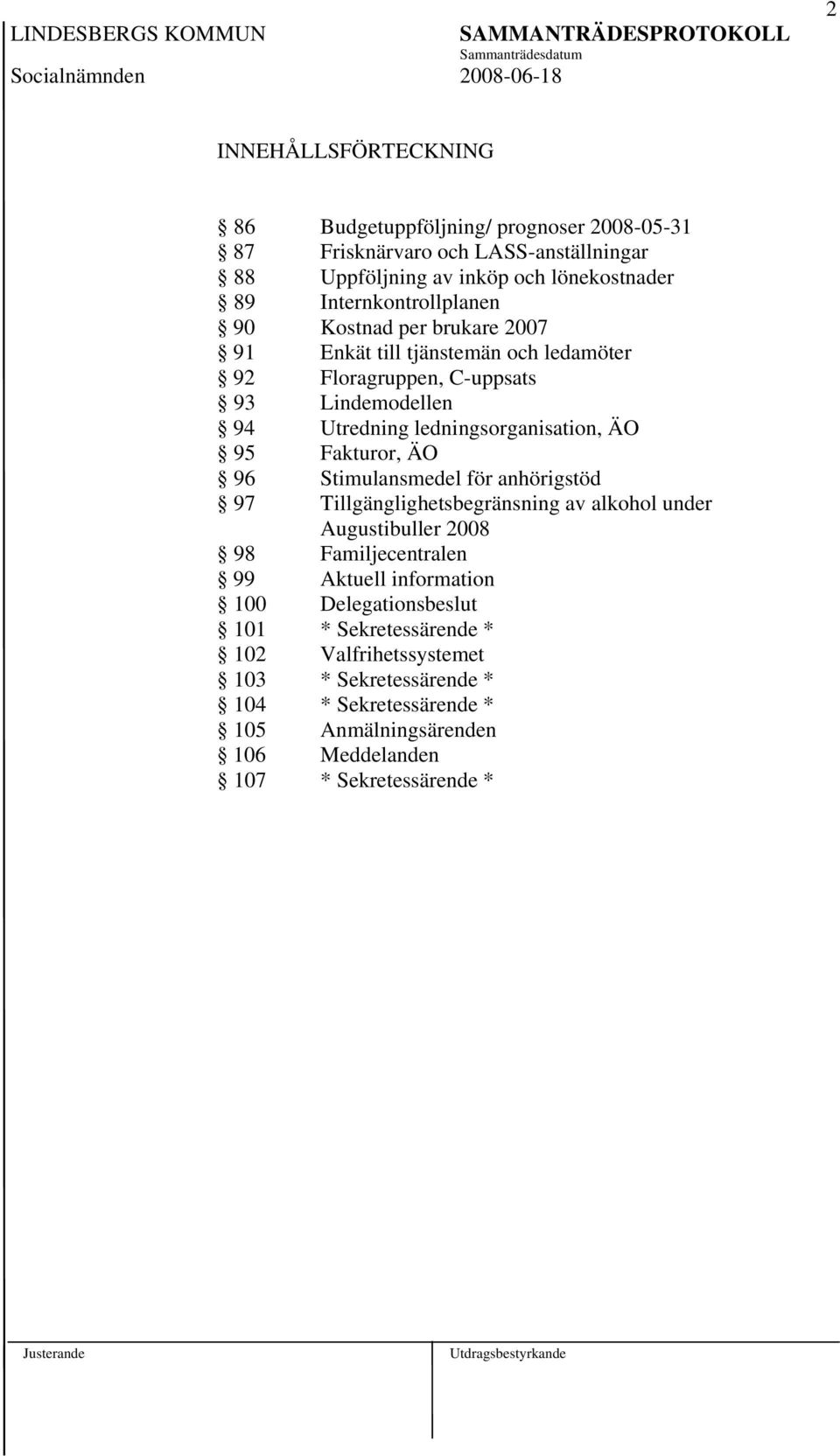 ledningsorganisation, ÄO 95 Fakturor, ÄO 96 Stimulansmedel för anhörigstöd 97 Tillgänglighetsbegränsning av alkohol under Augustibuller 2008 98 Familjecentralen 99