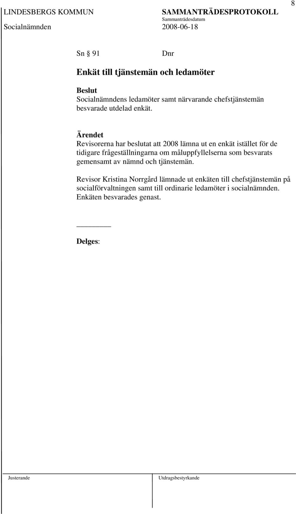 Revisorerna har beslutat att 2008 lämna ut en enkät istället för de tidigare frågeställningarna om