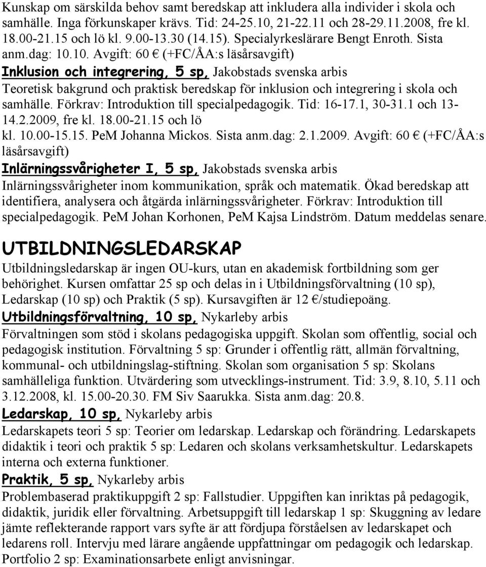 10. Avgift: 60 (+FC/ÅA:s läsårsavgift) Inklusion och integrering, 5 sp, Jakobstads svenska arbis Teoretisk bakgrund och praktisk beredskap för inklusion och integrering i skola och samhälle.