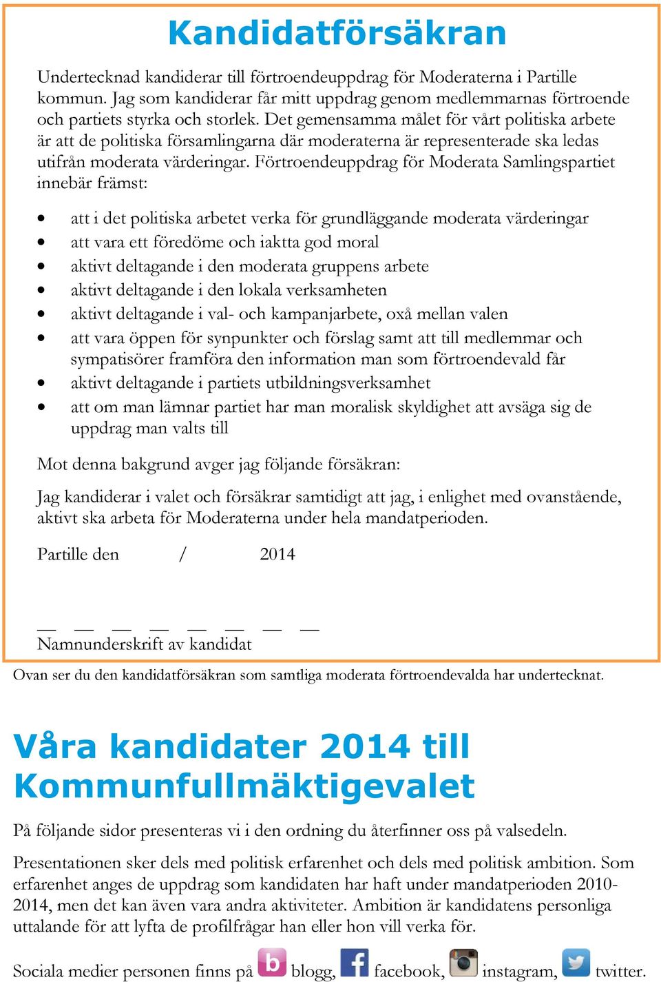 Förtroendeuppdrag för Moderata Samlingspartiet innebär främst: att i det politiska arbetet verka för grundläggande moderata värderingar att vara ett föredöme och iaktta god moral aktivt deltagande i