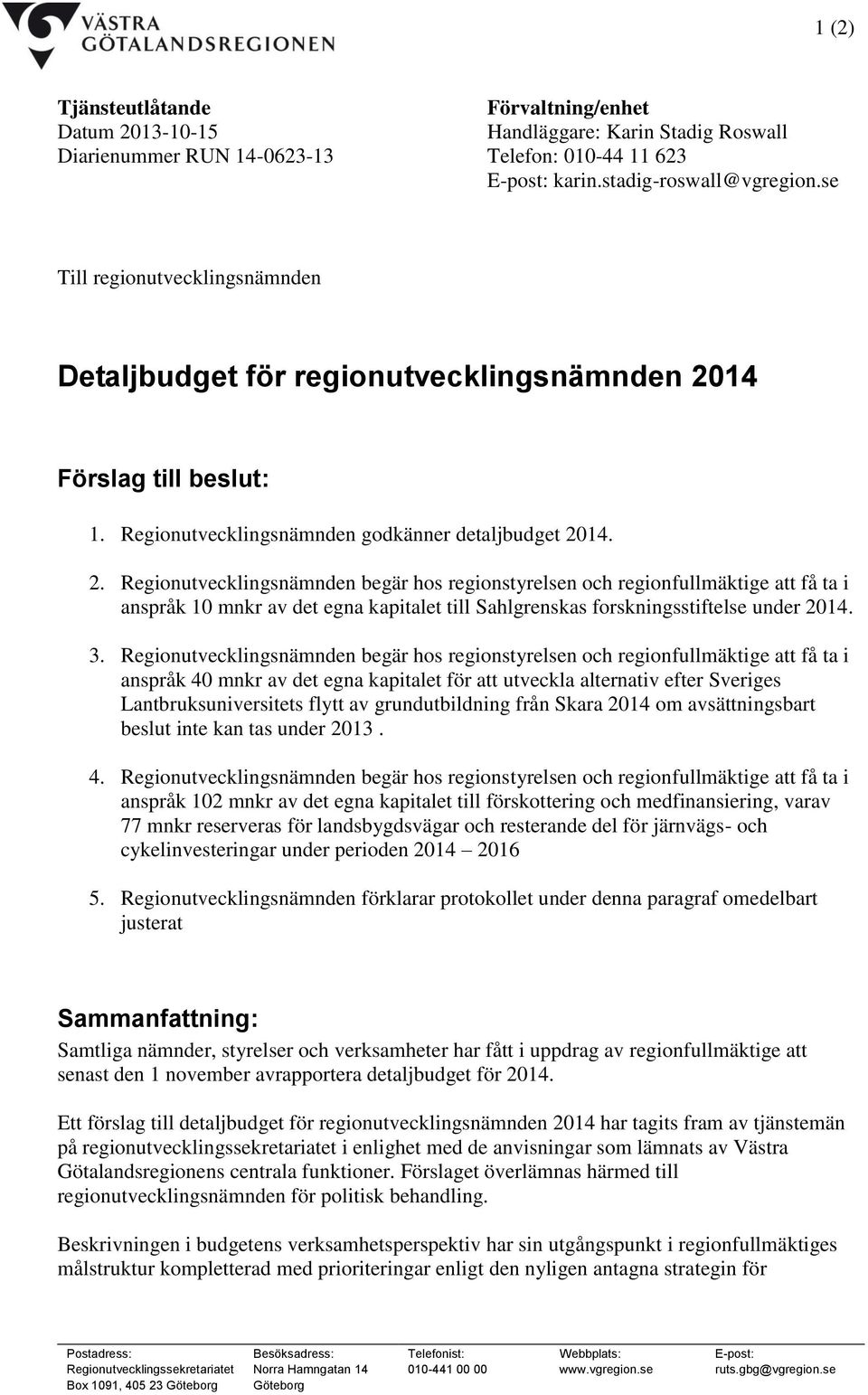 14 Förslag till beslut: 1. Regionutvecklingsnämnden godkänner detaljbudget 20