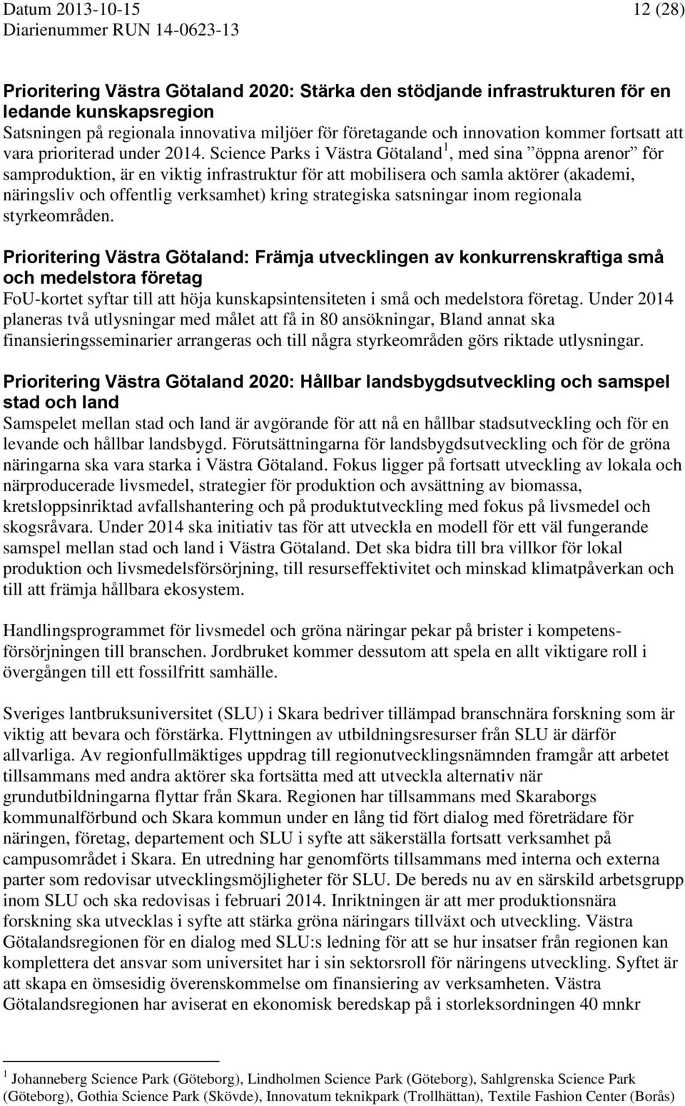 Science Parks i Västra Götaland 1, med sina öppna arenor för samproduktion, är en viktig infrastruktur för att mobilisera och samla aktörer (akademi, näringsliv och offentlig verksamhet) kring