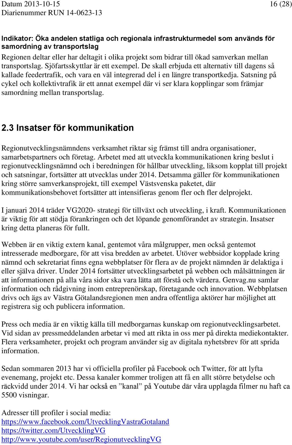 Satsning på cykel och kollektivtrafik är ett annat exempel där vi ser klara kopplingar som främjar samordning mellan transportslag. 2.