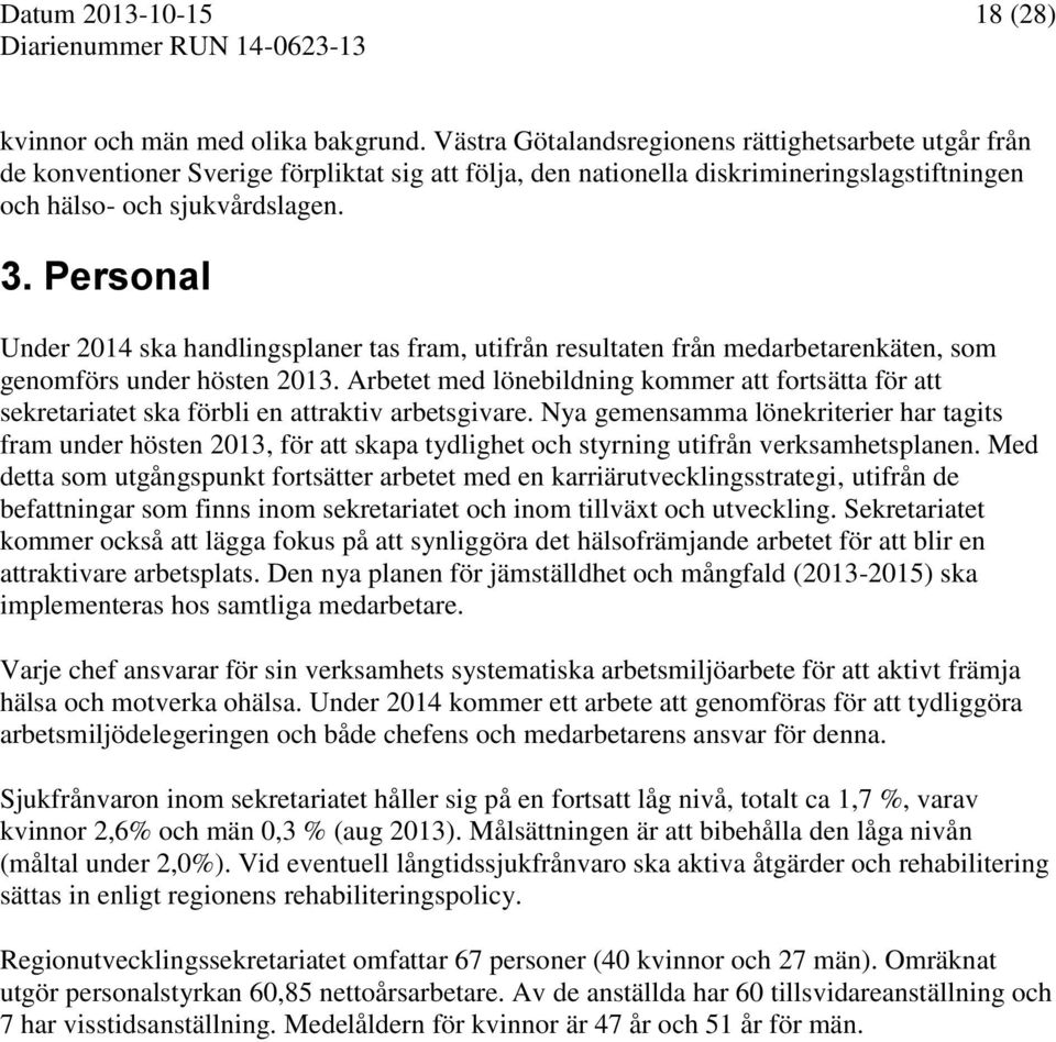 Personal Under 2014 ska handlingsplaner tas fram, utifrån resultaten från medarbetarenkäten, som genomförs under hösten 2013.