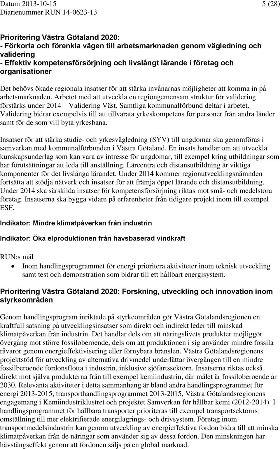 Arbetet med att utveckla en regiongemensam struktur för validering förstärks under 2014 Validering Väst. Samtliga kommunalförbund deltar i arbetet.