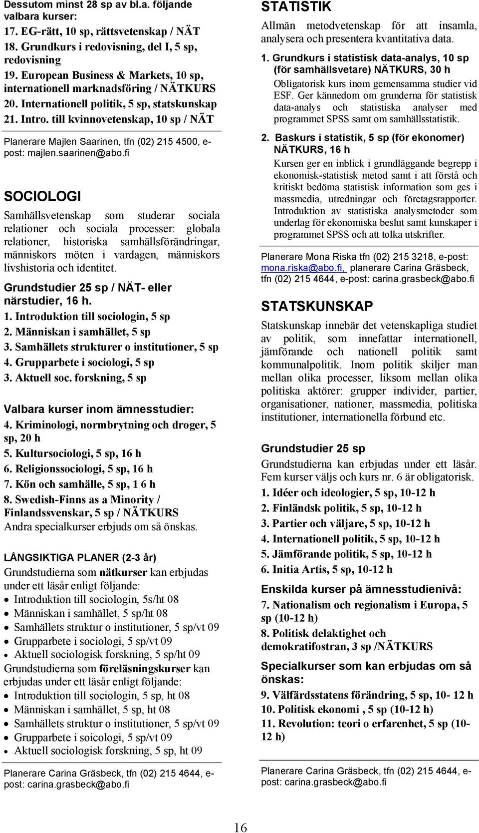 till kvinnovetenskap, 10 sp / NÄT Planerare Majlen Saarinen, tfn (02) 215 4500, e- post: majlen.saarinen@abo.